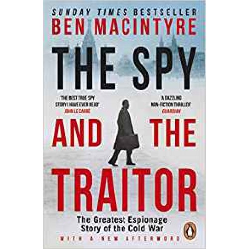 The Spy and the Traitor: The Greatest Espionage Story of the Cold War Ben Macintyre