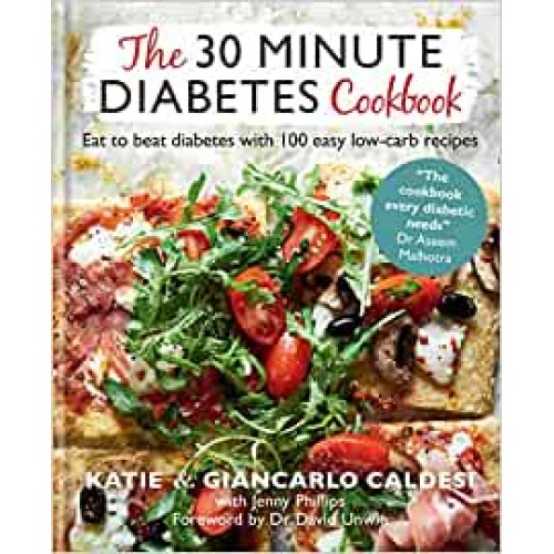 The 30 Minute Diabetes Cookbook: Eat to Beat Diabetes with 100 Easy Low-carb Recipes Katie Caldesi & Giancarlo Caldesi