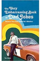 The VERY Embarrassing Book of Dad Jokes: Because Your Dad Thinks He's Hilarious