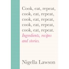 Cook, Eat, Repeat: Ingredients, recipes and stories Nigella Lawson Hardback Book