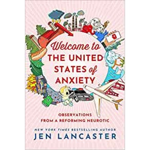 Welcome to the United States of Anxiety: Observations from a Reforming Neurotic Jen Lancaster Hardback Book