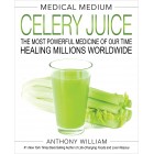Medical Medium Celery Juice: The Most Powerful Medicine of Our Time Healing Millions Worldwide Anthony William
