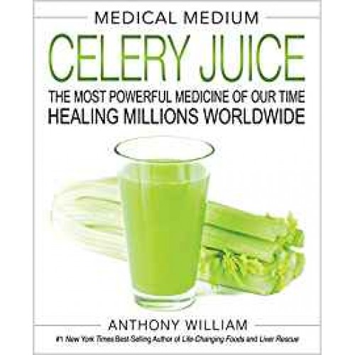 Medical Medium Celery Juice: The Most Powerful Medicine of Our Time Healing Millions Worldwide Anthony William
