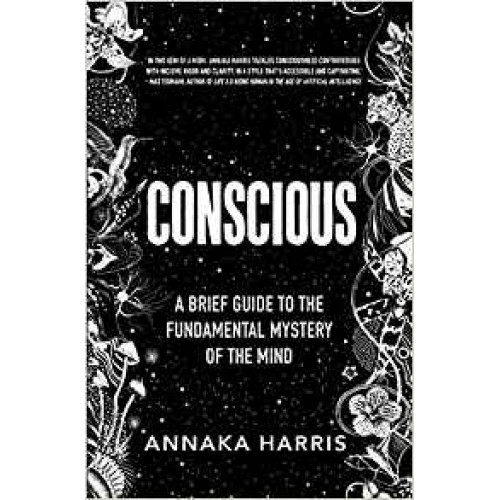 Conscious: A Brief Guide to the Fundamental Mystery of the Mind Annaka Harris