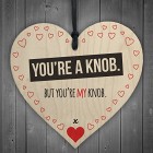 Youre A Knob But Youre My Knob Novelty Wooden Hanging Heart Valentines Gift