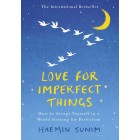 Love For Imperfect Things: How To Accept Yourself In A World Striving For Perfection Haemin Sunim