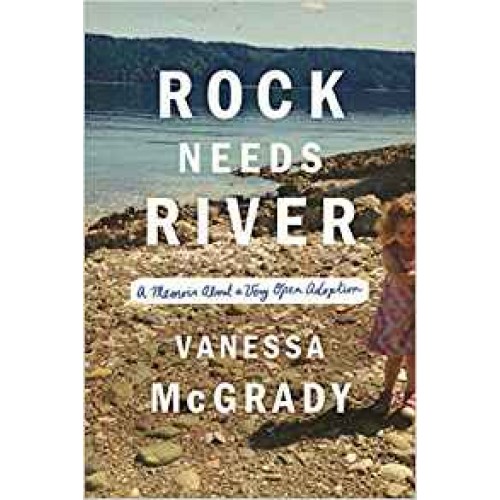 Rock Needs River: A Memoir About a Very Open Adoption Vanessa McGrady