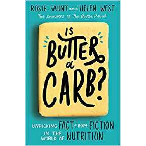Is Butter a Carb?: Unpicking Fact from Fiction in the World of Nutrition Rosie Saunt Helen West