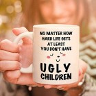 Mothers Day Birthday Mug Gift for Mum - at Least You Dont Have Ugly Children - 330ml Funny Ceramic Coffee Mug