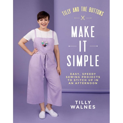 Tilly Walnes Tilly and the Buttons: Make It Simple: Easy, Speedy Sewing Projects to Whip Up in an Afternoon